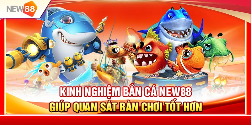 Kinh Nghiệm Bắn Cá NEW88 Giúp Quan Sát Bàn Chơi Tốt Hơn 1 Kinh Nghiệm Bắn Cá NEW88 Giúp Quan Sát Bàn Chơi Tốt Hơn