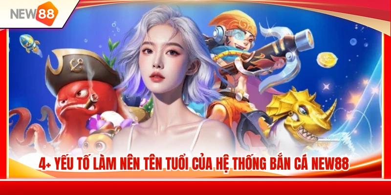 4+ Điểm mạnh tạo nên sức hút của sảnh bắn cá NEW88 