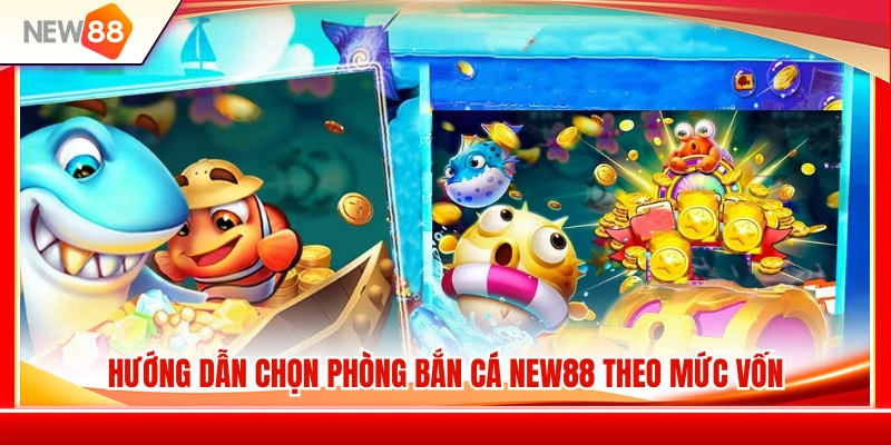 Cách chọn phòng bắn cá NEW88 phù hợp với từng mức ngân sách 