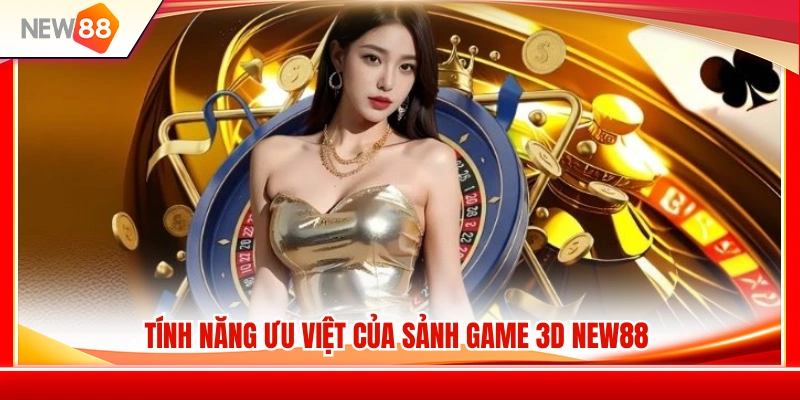 Những tính năng nổi bật có tại sảnh game 3D NEW88 
