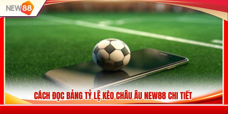 Hướng dẫn xem bảng tỷ lệ kèo châu Âu NEW88 