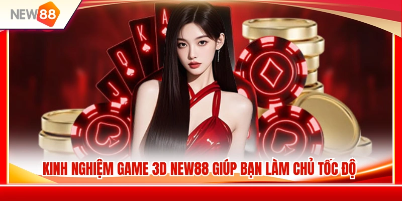 Kinh Nghiệm Game 3D NEW88 Không Bị Cuốn Theo Nhịp Nhanh 3 Kinh nghiệm game 3D NEW88 hiệu quả và kiểm soát nhịp độ