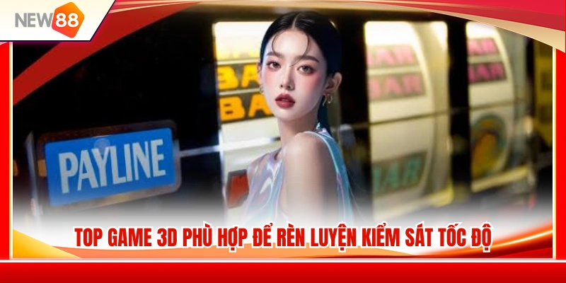 Kinh Nghiệm Game 3D NEW88 Không Bị Cuốn Theo Nhịp Nhanh 4 Những game 3D lý tưởng để nâng cao khả năng xử lý tình huống