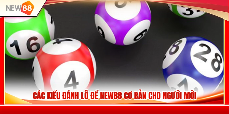 Hướng dẫn các kiểu cược lô đề cơ bản tại NEW 88 