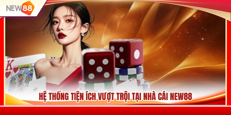 Hệ sinh thái dịch vụ và tiện ích hiện đại của NEW88 có gì?