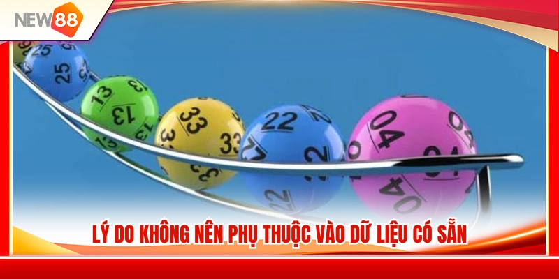 Những hạn chế của việc phụ thuộc vào dữ liệu soi cầu có sẵn 