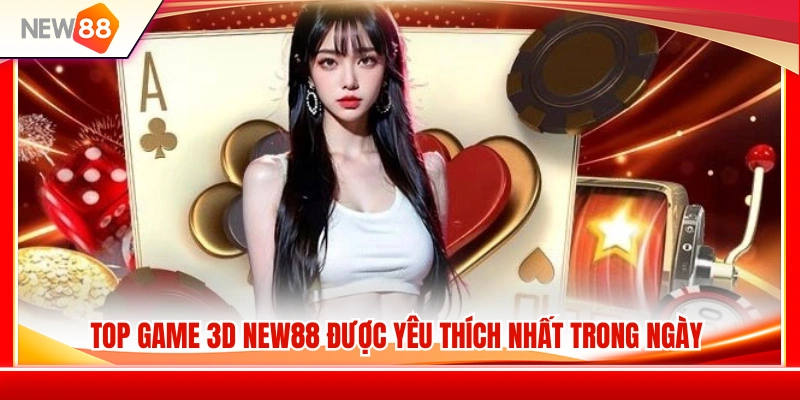 Top Game 3D NEW88 Được Người Chơi Quan Tâm Trong Ngày 2 Danh sách game 3D NEW88 được cộng đồng yêu thích trong ngày