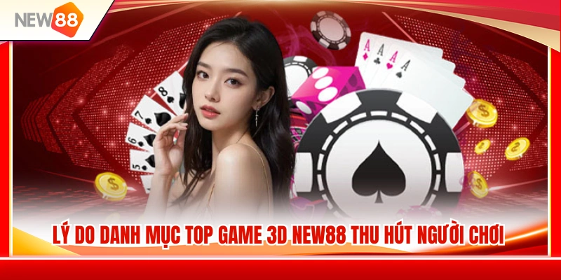 Top Game 3D NEW88 Được Người Chơi Quan Tâm Trong Ngày 4 Điều gì tạo nên sức hấp dẫn của danh mục game 3D NEW88