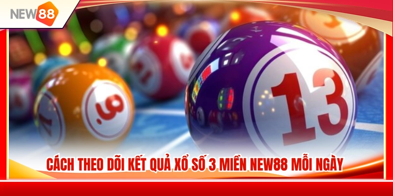 Xổ Số 3 Miền NEW88 – Cách Theo Dõi Kết Quả Mỗi Ngày 3 Hướng dẫn cập nhật kết quả xổ số 3 miền NEW88 nhanh