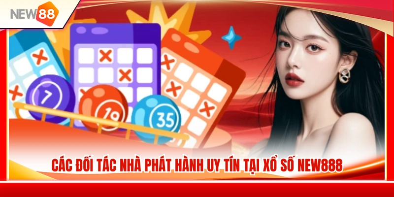 Xổ Số NEW88 3 Những đối tác phát hành uy tín góp mặt tại sảnh xổ số NEW88