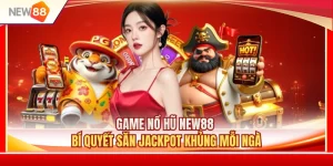 Game Nổ Hũ NEW88 - Bí Quyết Săn Jackpot Khủng Mỗi Ngày