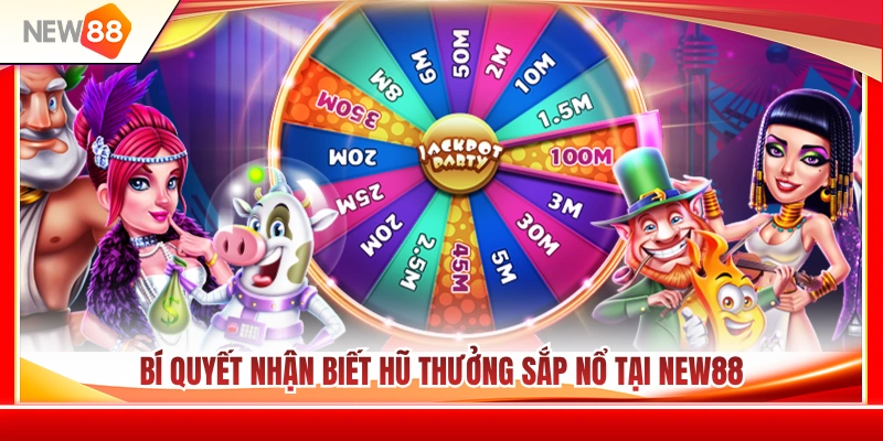 Jackpot NEW88 - Cách Nhìn Hũ Thưởng Chuẩn Dễ Thắng 3 Mẹo nhận biết thời điểm hũ thưởng sắp nổ