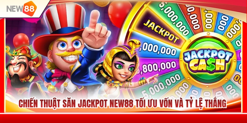 Jackpot NEW88 - Cách Nhìn Hũ Thưởng Chuẩn Dễ Thắng 4 Cách săn jackpot NEW88 giúp tối ưu vốn và tăng tỷ lệ thắng