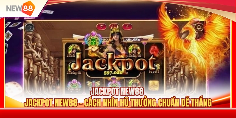 Jackpot NEW88 - Cách Nhìn Hũ Thưởng Chuẩn Dễ Thắng 1 Jackpot NEW88 - Cách Nhìn Hũ Thưởng Chuẩn Dễ Thắng