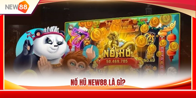 Game Nổ Hũ NEW88 - Bí Quyết Săn Jackpot Khủng Mỗi Ngày 2 Tìm hiểu về trò chơi nổ hũ NEW88